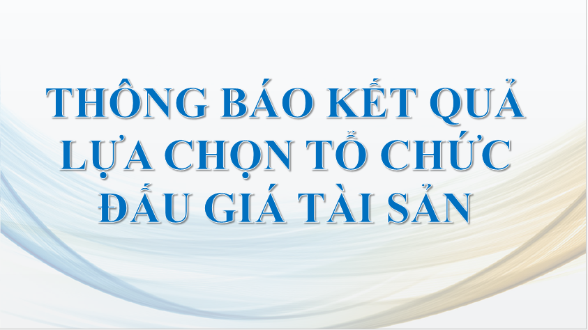 Thông báo kết quả lựa chọn tổ chức đấu giá tài sản.