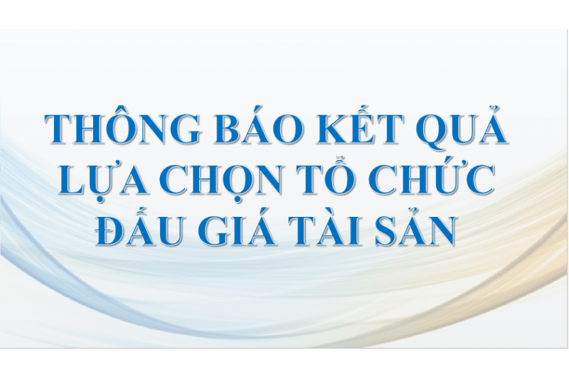 Thông báo kết quả lựa chọn tổ chức đấu giá tài sản.