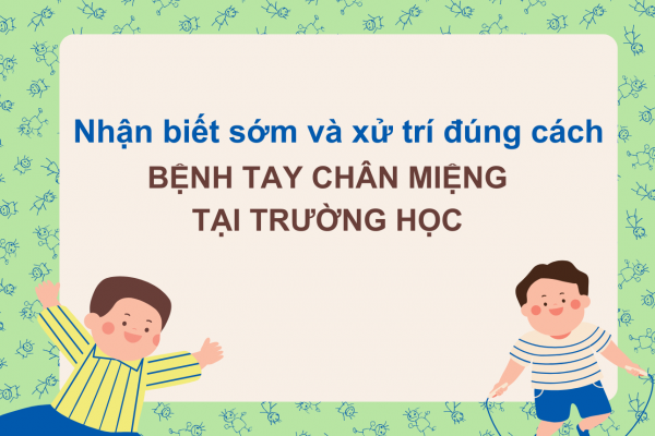 Nhận biết sớm và xử trí đúng cách bệnh tay chân miệng tại trường học
